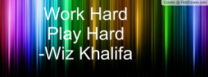 work hard play hard -wiz khalifa , Pictures
