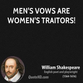 William Shakespeare - Men's vows are women's traitors!