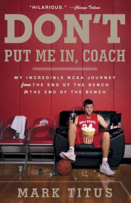 Don't Put Me In, Coach: My Incredible NCAA Journey from the End of the ...