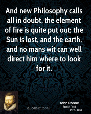 And new Philosophy calls all in doubt, the element of fire is quite ...