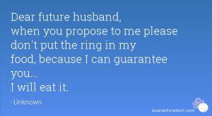 Dear future husband, when you propose to me please don't put the ring ...