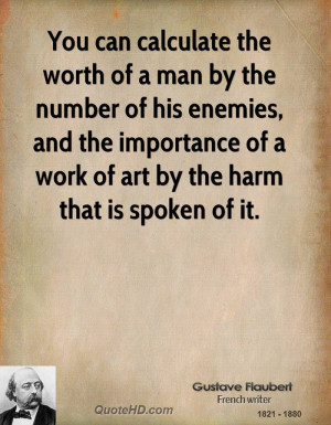 You can calculate the worth of a man by the number of his enemies, and ...