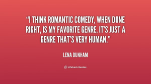 think romantic comedy, when done right, is my favorite genre. It's ...