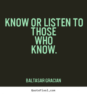 Motivational quote - Know or listen to those who know.