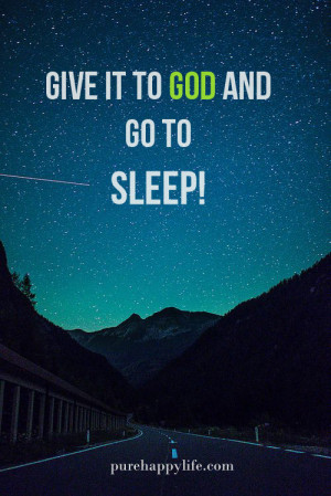 Give it to GOD and go to sleep!