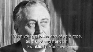 ... -rope-tie-a-knot-and-hang-on-franklin-d-roosevelt-politics-quote.jpg