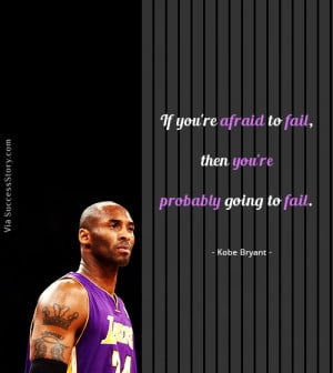 If you're afraid to fail, then you're probably going to fail.