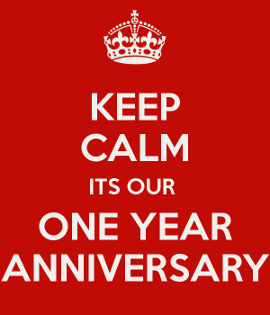 KEEP CALM ITS OUR ONE YEAR ANNIVERSARY