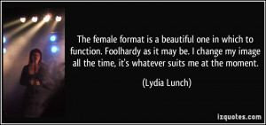 The female format is a beautiful one in which to function. Foolhardy ...