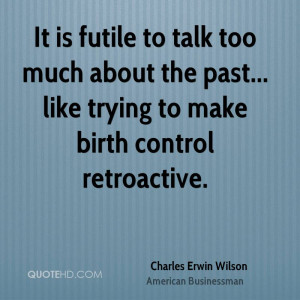 It is futile to talk too much about the past... like trying to make ...