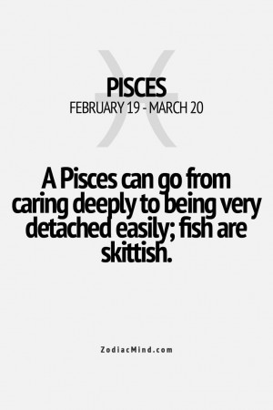 Pisces can go from caring deeply to being very detached easily; fish ...