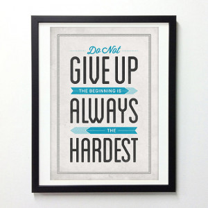 Inspirational Quote Poster - Do Not Give Up Beginning Is Always ...