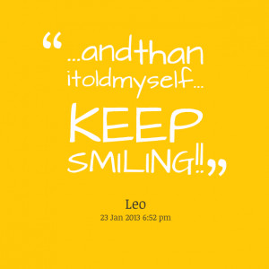 Quotes Picture: and than i told myself keep smiling!!