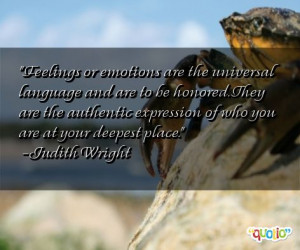 Feelings or emotions are the universal language and are to be honored ...