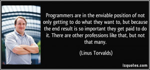Programmers are in the enviable position of not only getting to do ...