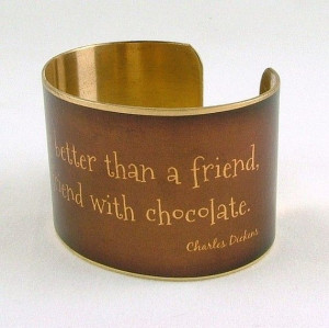 Chocolate and Friendship Literary Quote by Charles Dickens Brass Cuff