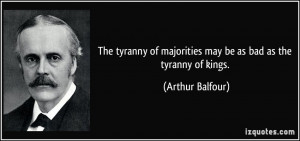 The tyranny of majorities may be as bad as the tyranny of kings ...