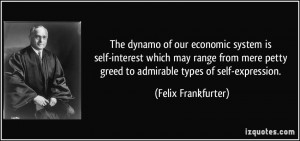 ... petty greed to admirable types of self-expression. - Felix Frankfurter