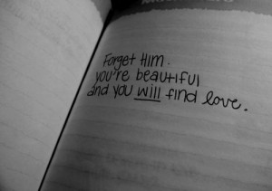 Forget Him. You're beautiful and you will find love.