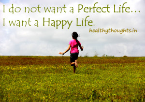 quotes-thought for the day-i do not want a perfect life-i want a happy ...