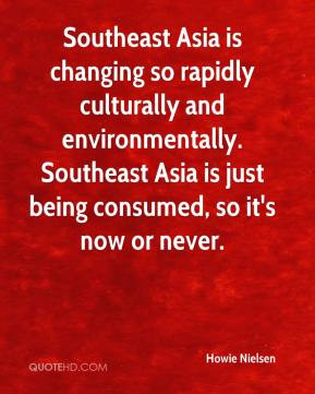 Southeast Asia is changing so rapidly culturally and environmentally ...
