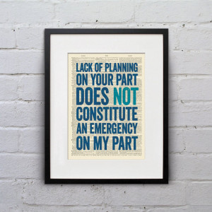Of Planning On Your Part Does Not Constitute An Emergency On My Part ...