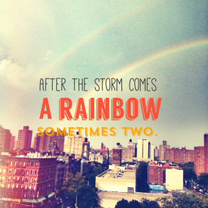 After the storm comes a rainbow..