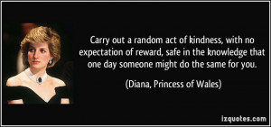 ... one day someone might do the same for you. - Diana, Princess of Wales