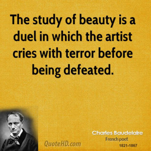The study of beauty is a duel in which the artist cries with terror ...