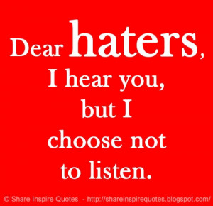 haters, I hear you, but I choose not to listen. | Share Inspire Quotes ...