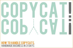 Handmade Business in 31 Days — Day 5, How to handle copycats.}