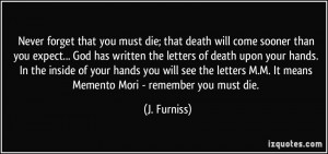 ... It means Memento Mori - remember you must die. - J. Furniss