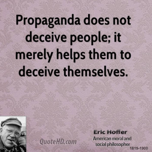 Propaganda does not deceive people; it merely helps them to deceive ...