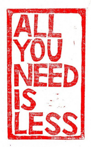 All you need is less quote. Minimalism.