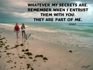 Whatever My Secrets Are Remember When I Entrust They Are Part Of Me
