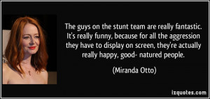 ... , they're actually really happy, good- natured people. - Miranda Otto
