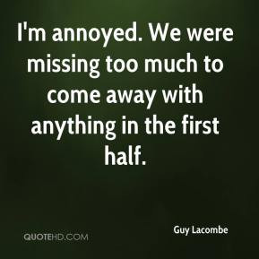Guy Lacombe - I'm annoyed. We were missing too much to come away with ...