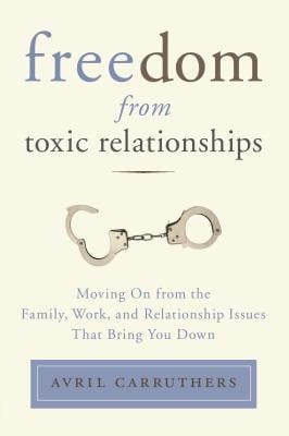 Freedom from Toxic Relationships: Moving On from the Family, Work, and ...