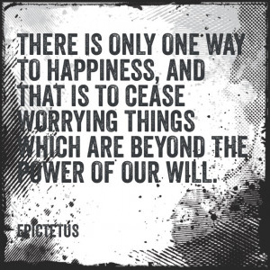 There Is Only One Way To Happiness,And That Is To Cease Worrying ...