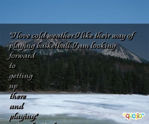 Quotes on Cold Weather http://www.famousquotesabout.com/quote/I-love ...
