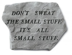 Don't Sweat the Small Stuff!