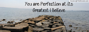You are Perfection at its Greatest I Profile Facebook Covers