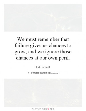 ... grow, and we ignore those chances at our own peril. Picture Quote #1