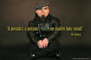 ... Quote: “A person's a person, no matter how small.” ~ Dr Seuss
