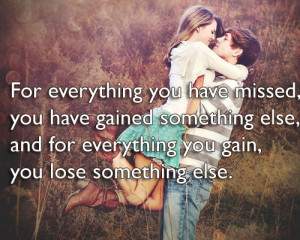 ... everything you gain, you lose something else. #Inspirational #Missing