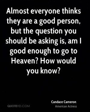 are a good person, but the question you should be asking is, am I good ...
