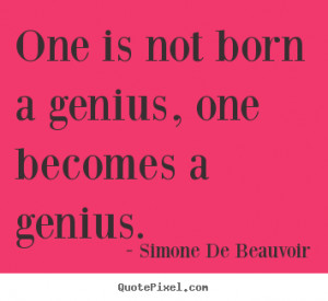 Quotes about inspirational - One is not born a genius, one becomes a ...