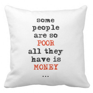 Some people are so poor all they have is money pillow from Zazzle.com