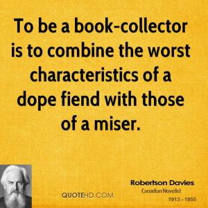 To be a book-collector is to combine the worst characteristics of a ...