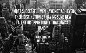 Most successful men have not achieved their distinction by having some ...